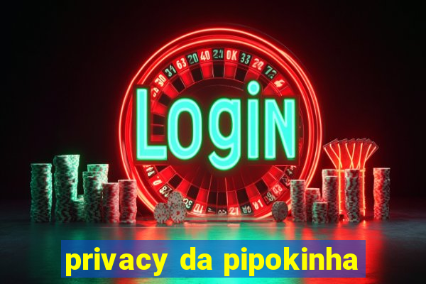 privacy da pipokinha